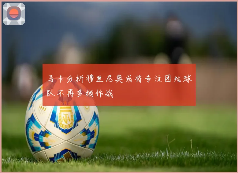 马卡分析穆里尼奥或将专注团结球队不再多线作战